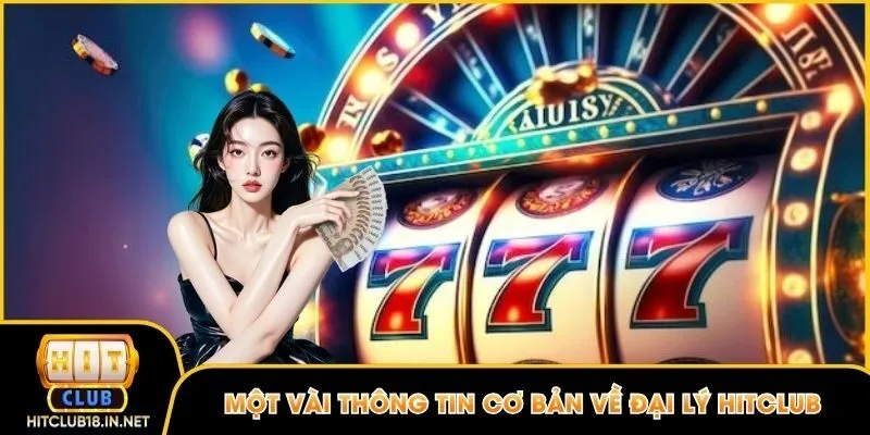 Một vài thông tin cơ bản về đại lý Hitclub